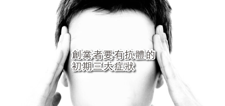 創業:創業者要有抗體的初期三大症狀
